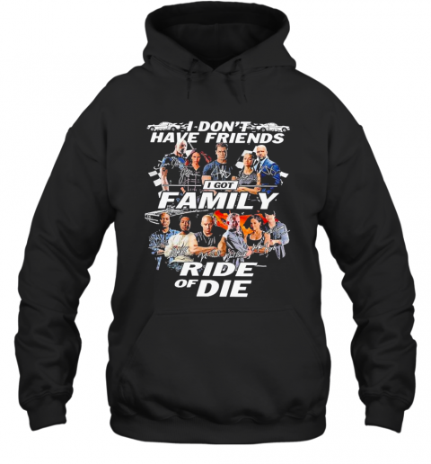 Attractive-Fast-And-Furious-I-Don39T-Have-Friends-I-Got-Family-Ride-Of-Die-Signatures-T-Shirt-Unisex-Hoodie.png