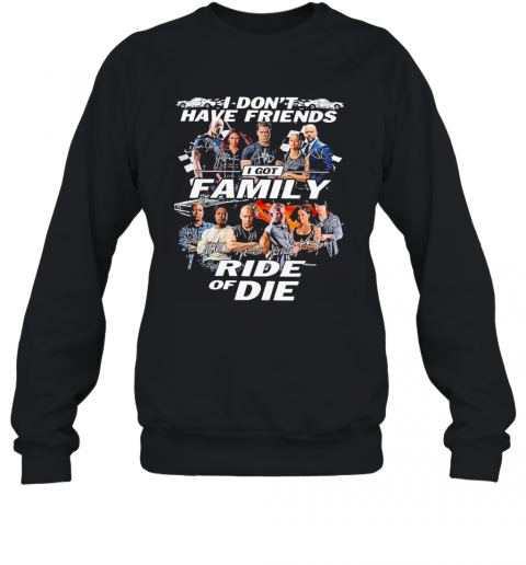 Attractive-Fast-And-Furious-I-Don39T-Have-Friends-I-Got-Family-Ride-Of-Die-Signatures-T-Shirt-Unisex-Sweatshirt.png