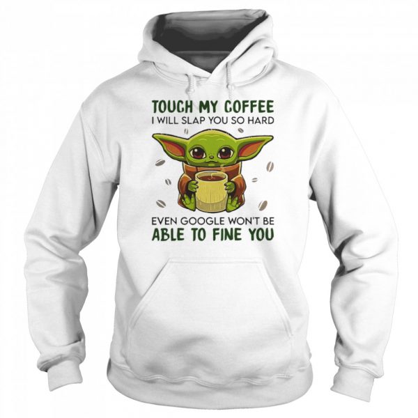 Baby-Yoda-hug-Coffee-Touch-My-Coffee-I-will-slap-You-so-hard-even-google-wont-be-able-to-fine-you-Unisex-Hoodie-600x600-1.jpg