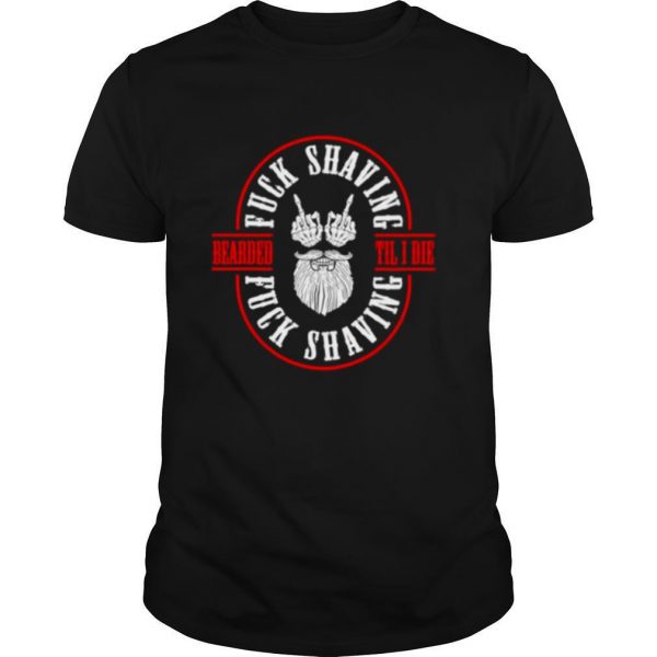 Bearded-Til-I-Die-Fuck-Shaving-Fuck-Shaving-shirt0-600x600-1.jpg