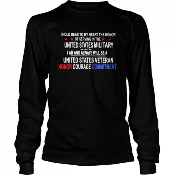 I-Hold-Dear-To-My-Heart-THe-Honor-Of-Serving-In-THe-United-State-MiliTary-I-Am-And-Always-Will-Be-A-United-State-Veteran-Honor-Courage-Commitment-Long-Sleeved-T-shirt-600x600-1.jpg