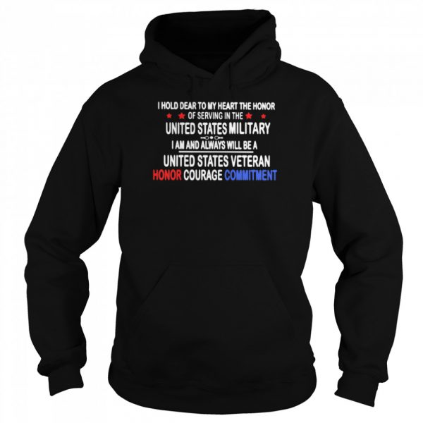 I-Hold-Dear-To-My-Heart-THe-Honor-Of-Serving-In-THe-United-State-MiliTary-I-Am-And-Always-Will-Be-A-United-State-Veteran-Honor-Courage-Commitment-Unisex-Hoodie-600x600-1.jpg