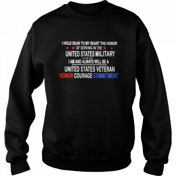I-Hold-Dear-To-My-Heart-THe-Honor-Of-Serving-In-THe-United-State-MiliTary-I-Am-And-Always-Will-Be-A-United-State-Veteran-Honor-Courage-Commitment-Unisex-Sweatshirt-600x600-1.jpg