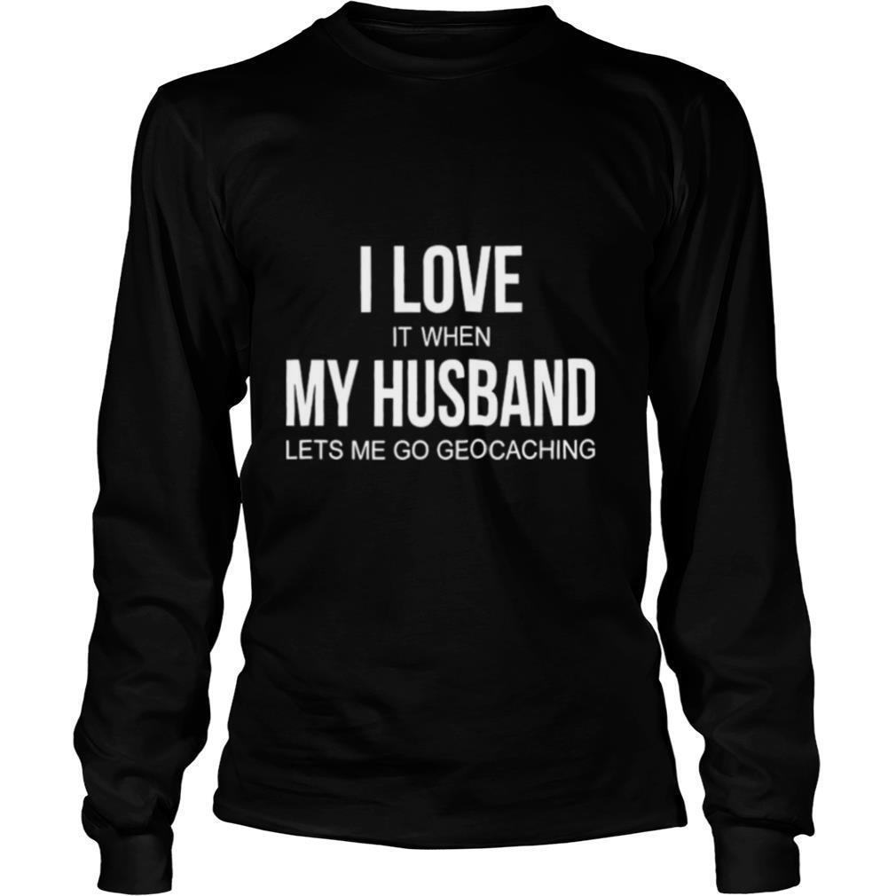 I-Love-It-When-My-Husband-Lets-Me-Go-Geocaching-shirt2.jpg