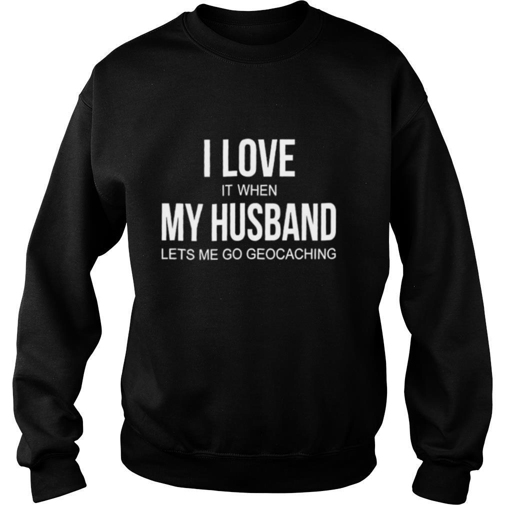 I-Love-It-When-My-Husband-Lets-Me-Go-Geocaching-shirt3.jpg