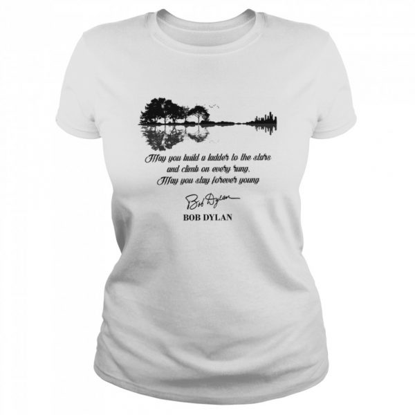 May-You-Build-A-Ladder-To-The-Stars-And-Climb-On-Every-Rung-May-You-Stay-Forever-Young-Bob-Dylan-Classic-Womens-T-shirt-600x600-1.jpg