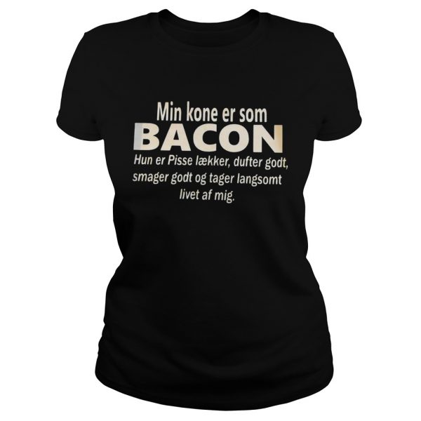 Min-Kone-Er-Som-Bacon-Hun-Er-Pisse-Laekker-Dufter-Godt-Smager-Godt-Og-Tager-Langsomt-Livet-Af-Mig-s-Classic-Ladies-600x600-1.jpg
