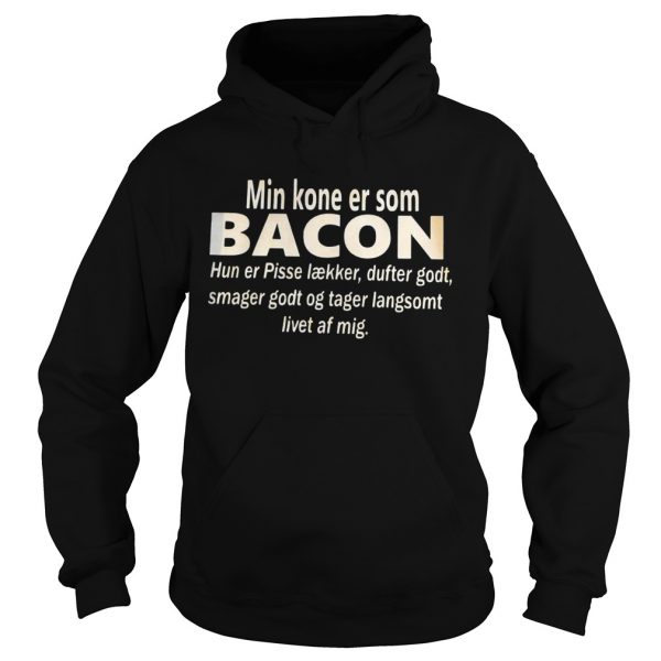 Min-Kone-Er-Som-Bacon-Hun-Er-Pisse-Laekker-Dufter-Godt-Smager-Godt-Og-Tager-Langsomt-Livet-Af-Mig-s-Hoodie-600x600-1.jpg
