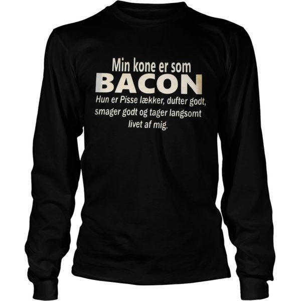 Min-Kone-Er-Som-Bacon-Hun-Er-Pisse-Laekker-Dufter-Godt-Smager-Godt-Og-Tager-Langsomt-Livet-Af-Mig-s-Long-Sleeve-600x600-1.jpg