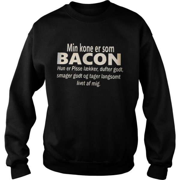 Min-Kone-Er-Som-Bacon-Hun-Er-Pisse-Laekker-Dufter-Godt-Smager-Godt-Og-Tager-Langsomt-Livet-Af-Mig-s-Sweatshirt-600x600-1.jpg