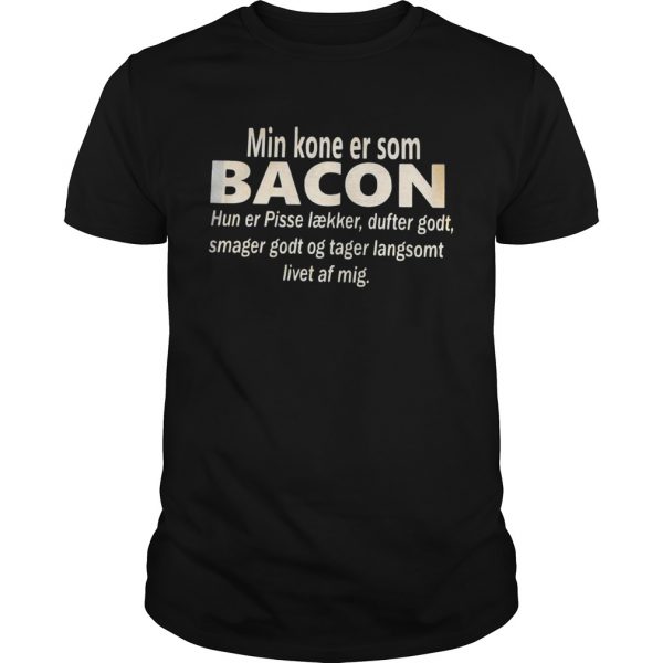 Min-Kone-Er-Som-Bacon-Hun-Er-Pisse-Laekker-Dufter-Godt-Smager-Godt-Og-Tager-Langsomt-Livet-Af-Mig-s-Unisex-600x600-1.jpg