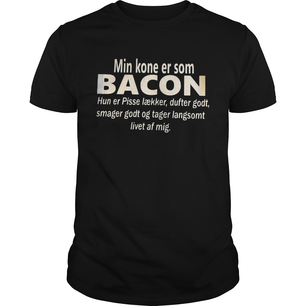 Min-Kone-Er-Som-Bacon-Hun-Er-Pisse-Laekker-Dufter-Godt-Smager-Godt-Og-Tager-Langsomt-Livet-Af-Mig-s-Unisex.jpg