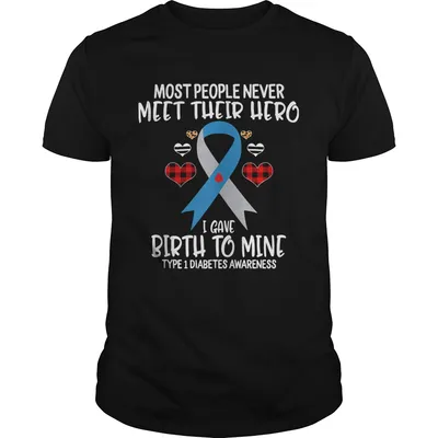 Most People Never Meet Their Hero I Gave Birth To Mine Diabetes Awareness Warriors Heart  Unisex