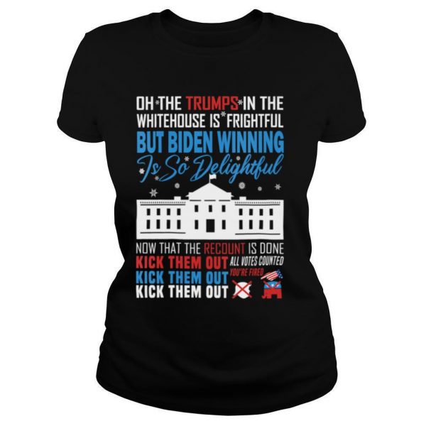 Oh-The-Trumps-In-The-Whitehouse-Is-Frightful-But-Biden-Winning-Is-So-Delightful-Kick-Them-Out-Usa-White-House-shirt1-600x600-1.jpg
