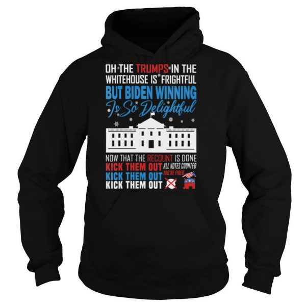 Oh-The-Trumps-In-The-Whitehouse-Is-Frightful-But-Biden-Winning-Is-So-Delightful-Kick-Them-Out-Usa-White-House-shirt4-600x600-1.jpg