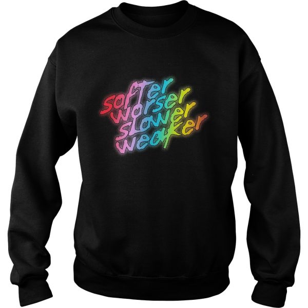 Softer-Worser-Slower-Weaker-Sweatshirt-600x600-1.jpg