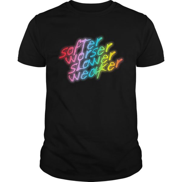 Softer-Worser-Slower-Weaker-Unisex-600x600-1.jpg