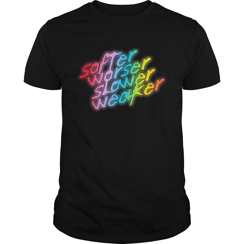 Softer-Worser-Slower-Weaker-Unisex.jpg
