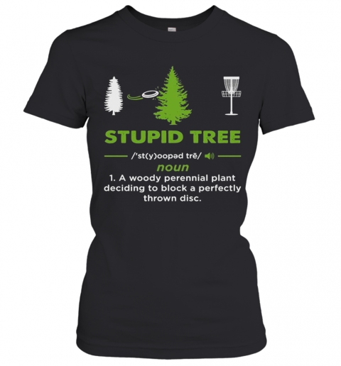 Stupid-Tree-Noun-1-A-Woody-Perennial-Plant-Deciding-To-Block-A-Perfectly-Throw-Disc-T-Shirt-Classic-Womens-T-shirt.png