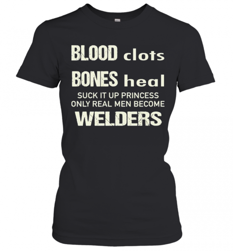 Sweat-Dries-Blood-Clots-Bones-Heal-Suck-It-Up-Princess-Only-Real-Men-Become-Welders-T-Shirt-Classic-Womens-T-shirt.png