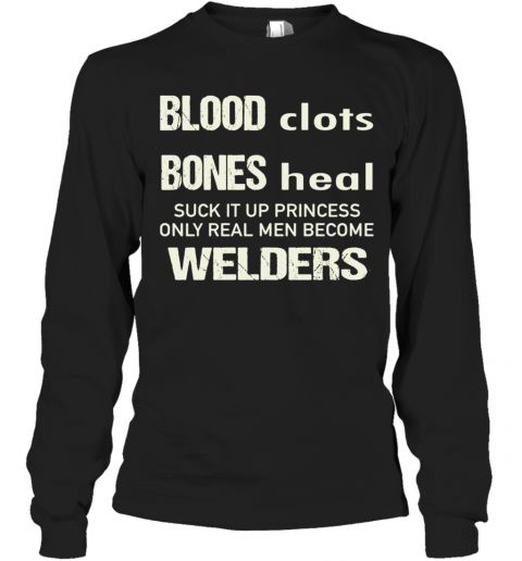 Sweat-Dries-Blood-Clots-Bones-Heal-Suck-It-Up-Princess-Only-Real-Men-Become-Welders-T-Shirt-Long-Sleeved-T-shirt-.png