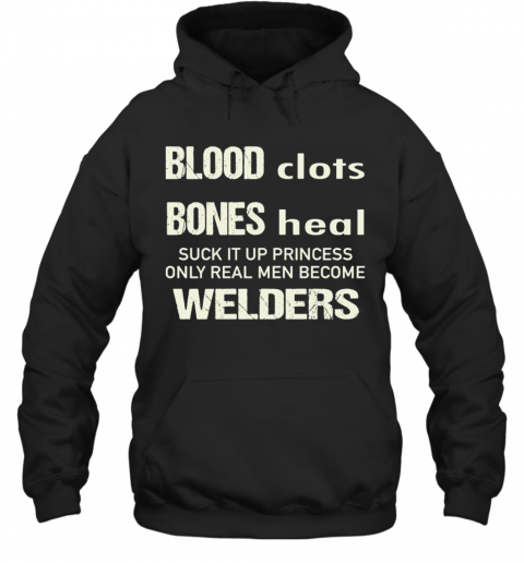 Sweat-Dries-Blood-Clots-Bones-Heal-Suck-It-Up-Princess-Only-Real-Men-Become-Welders-T-Shirt-Unisex-Hoodie.png