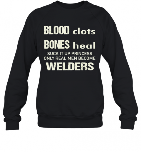 Sweat-Dries-Blood-Clots-Bones-Heal-Suck-It-Up-Princess-Only-Real-Men-Become-Welders-T-Shirt-Unisex-Sweatshirt.png