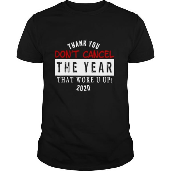 Thank-You-Dont-Cancel-The-Year-That-Woke-You-Up-2020-shirt0-600x600-1.jpg