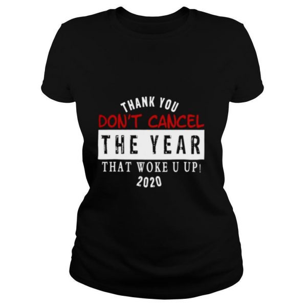 Thank-You-Dont-Cancel-The-Year-That-Woke-You-Up-2020-shirt1-600x600-1.jpg