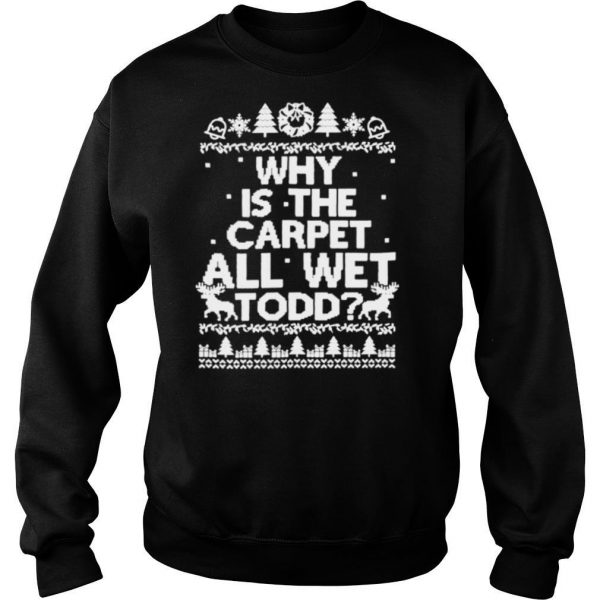 Why-is-the-carpet-all-wet-todd-Christmas-shirt3-600x600-1.jpg