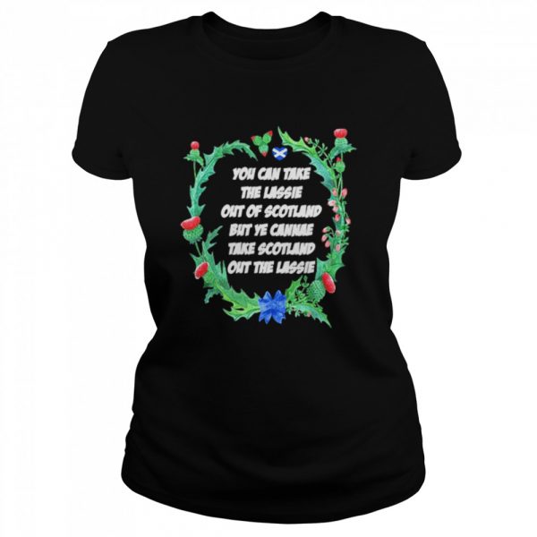 You-Can-Take-The-Lassie-Out-Of-Scotland-But-Ye-Cannae-Take-Scotland-Out-The-Lassie-Classic-Womens-T-shirt-600x600-1.jpg