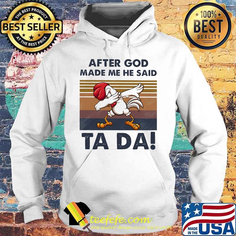 After God Made Me He Said Ta Da Chicken Dabbing Vintage Shirt Hoodie After God Made Me He Said Ta Da Chicken Dabbing Vintage Shirt Hoodie
