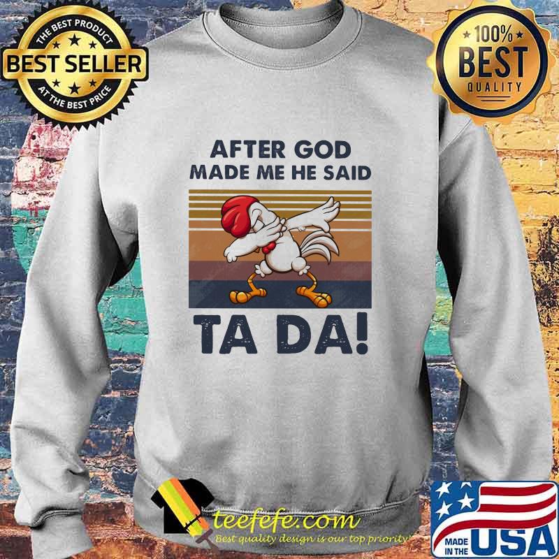After God Made Me He Said Ta Da Chicken Dabbing Vintage Shirt Sweater After God Made Me He Said Ta Da Chicken Dabbing Vintage Shirt Sweater
