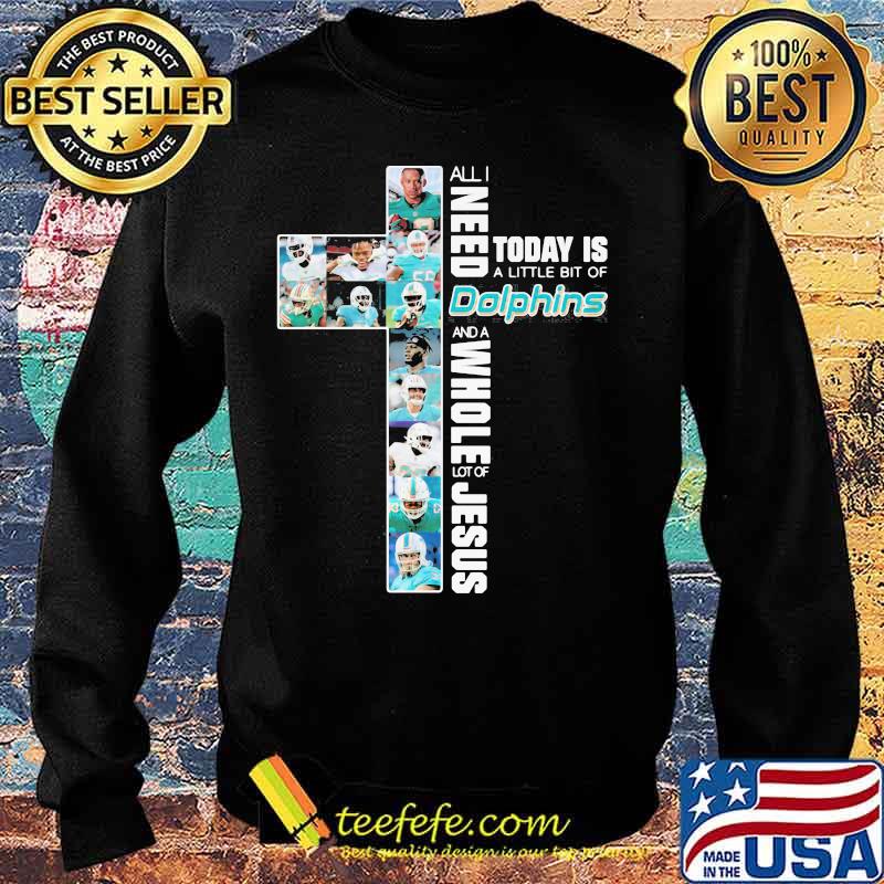 All I Need Today Is A Little Bit Of Dolphins And A Whole Lot Of Jesus God Shirt Sweater All I Need Today Is A Little Bit Of Dolphins And A Whole Lot Of Jesus God Shirt Sweater