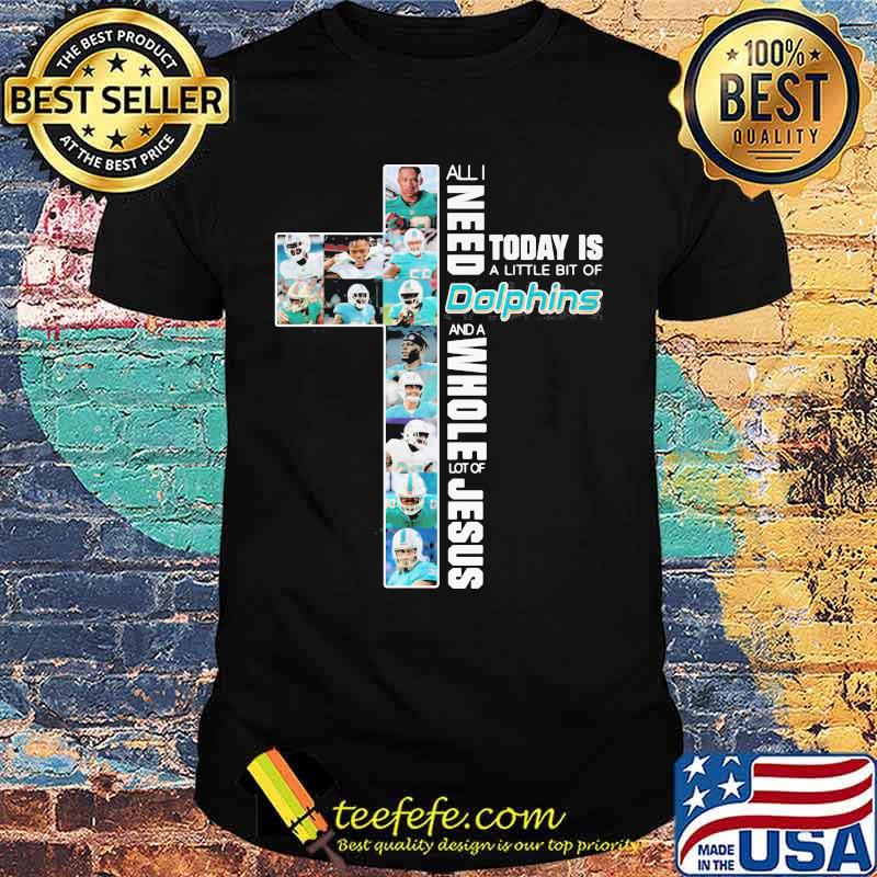 All I Need Today Is A Little Bit Of Dolphins And A Whole Lot Of Jesus God Shirt