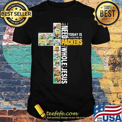 All I Need Today Is A Little Bit Of Packers And A Whole Lot Of Jesus God Shirt