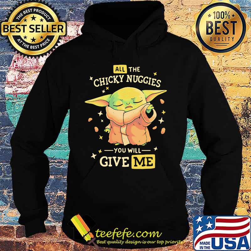 All The Chicky Nuggies You Will Give Me Baby Yoda Shirt Hoodie All The Chicky Nuggies You Will Give Me Baby Yoda Shirt Hoodie