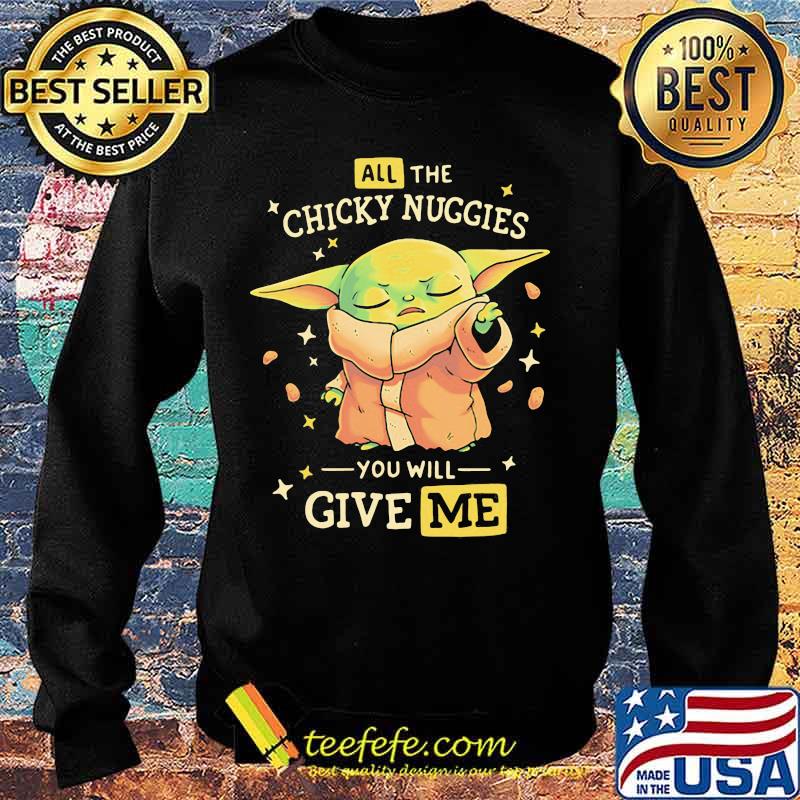 All The Chicky Nuggies You Will Give Me Baby Yoda Shirt Sweater All The Chicky Nuggies You Will Give Me Baby Yoda Shirt Sweater