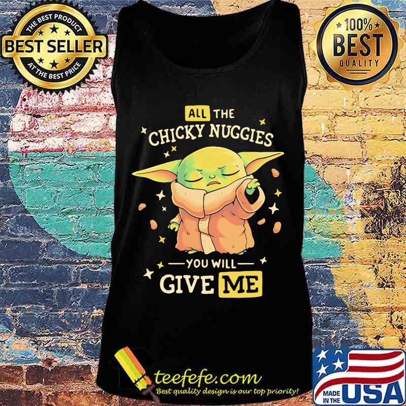 All The Chicky Nuggies You Will Give Me Baby Yoda Shirt Tank top All The Chicky Nuggies You Will Give Me Baby Yoda Shirt Tank top