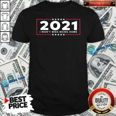Awesome 2021 I Wont Miss Being Home Goodbye 2020 Hello 2021 New Years Shirt