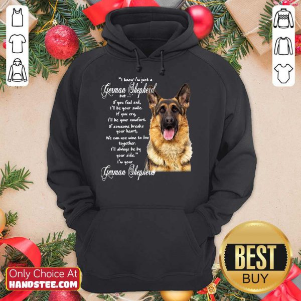 awesome-i-know-im-just-a-german-shepherd-but-if-you-feel-sad-ill-be-your-smile-hoodie-600x600-1.jpg