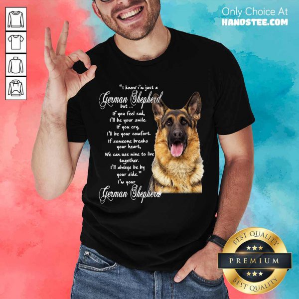 awesome-i-know-im-just-a-german-shepherd-but-if-you-feel-sad-ill-be-your-smile-shirt-600x600-1.jpg