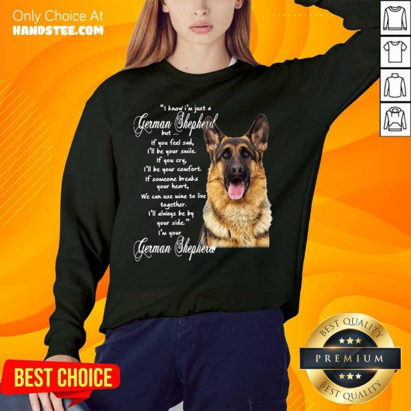 awesome-i-know-im-just-a-german-shepherd-but-if-you-feel-sad-ill-be-your-smile-sweatshirt-600x600-1.jpg