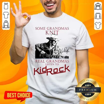 Awesome Some Grandmas Knit Real Grandmas Listen To Kid Rock Shirt