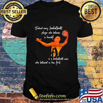 Behind Every Basketball Player Who Believes In Himself Is A Basketball Mom Shirt