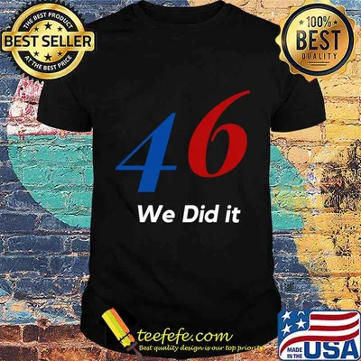 Biden 46 We Did It Election Not President Shirt