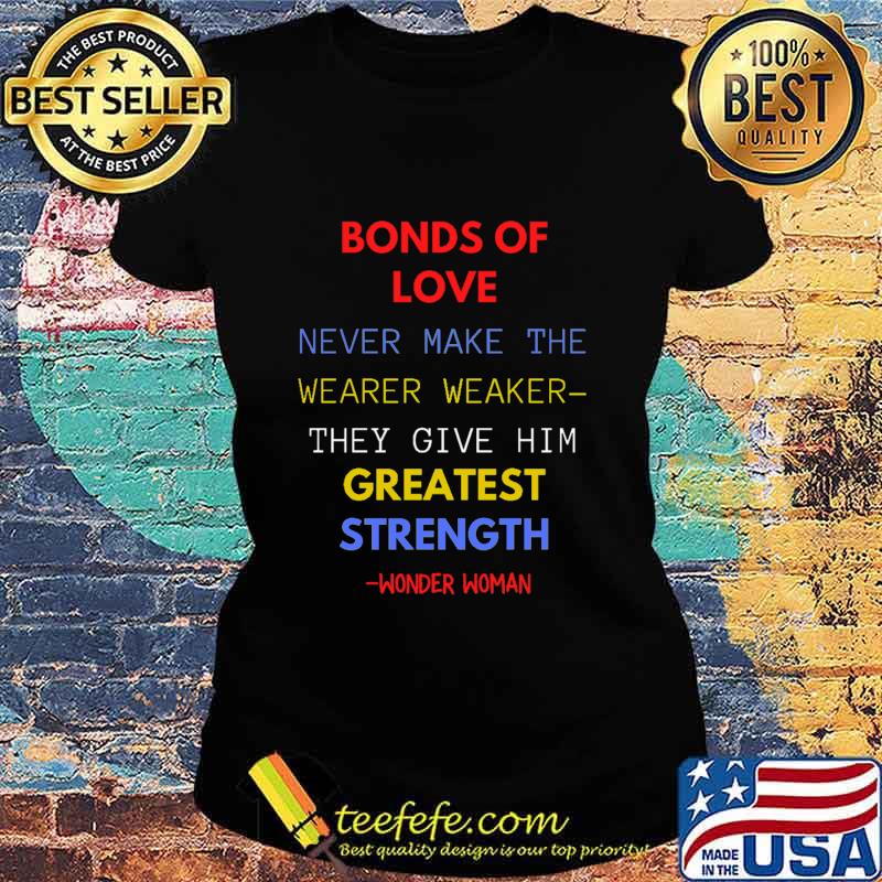Bonds Of Love Never Make The Wearer Weaker They Cive Greatest Strength Wonder Woman 2020 Shirt Ladies tee Bonds Of Love Never Make The Wearer Weaker They Cive Greatest Strength Wonder Woman 2020 Shirt Ladies tee
