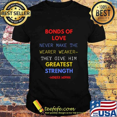 Bonds Of Love Never Make The Wearer Weaker They Cive Greatest Strength Wonder Woman 2020 Shirt