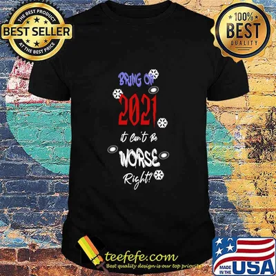 Bring On 2021 It Can’t Be Worse Right New Year Celebration Shirt