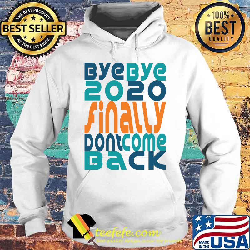 Bye Bye 2020 Finally Don’t Come Back Happy New Year 2021 Holidays Christmas Shirt Hoodie Bye Bye 2020 Finally Don’t Come Back Happy New Year 2021 Holidays Christmas Shirt Hoodie